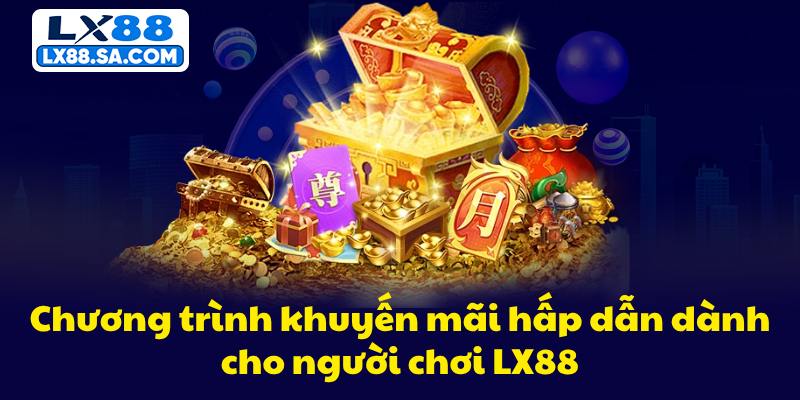 Chương trình khuyến mãi hấp dẫn dành cho người chơi LX88