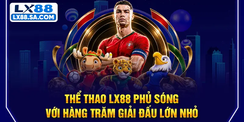 Thể thao LX88 - phủ sóng hàng trăm giải đấu lớn nhỏ